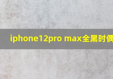 iphone12pro max全黑时偶尔闪